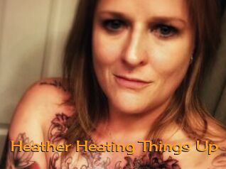 Heather_Heating_Things_Up