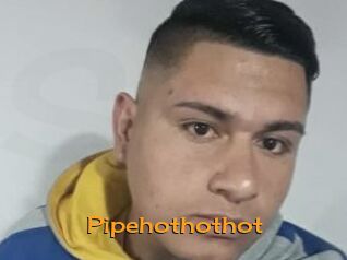 Pipehothothot